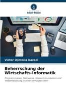 Beherrschung der Wirtschafts-informatik: Programmieren, Netzwerke, Telekommunikation und Webentwicklung in einer vernetzten Welt (German Edition) 620800263X Book Cover