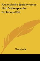 Aram�ische Sprichw�rter Und Volksspr�che: Ein Beitrag Zur Kenntnis Eines Ostaram�ischen Dialekts Sowie Zur Vergleichenden Par�miologie 1160304866 Book Cover
