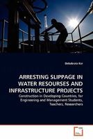 ARRESTING SLIPPAGE IN WATER RESOURSES AND INFRASTRUCTURE PROJECTS: Construction in Developing Countries, for Engineering and Management Students, Teachers, Researchers 3639302109 Book Cover