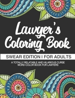 Lawyer's Coloring Book - Swear Edition - For Adults - A Totally Relatable & Hilarious Curse Word Color Book For Lawyers: 100 Pages - 50 Designs - Great Gift For Lawyers And Legal Professions 1709351357 Book Cover