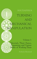 Holtzapffel's Turning and Mechanical Manipulation Volume I - Materials, Their Choice, Preparation and Various Modes of Working Them 1879335468 Book Cover