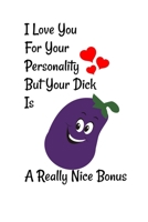 I Love You For Your Personality But Your Dick Is A Real Nice Bonus: a good Valentine's Day Gift for boyfriend for him Lined Notebook Journal Birthday, ... Day (Valentine's Day Gift for him) from her 1661641601 Book Cover
