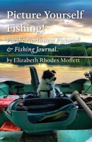 Picture Yourself Fishing!: Pacific Northwest Pictorial & Fishing Journal 1649693427 Book Cover