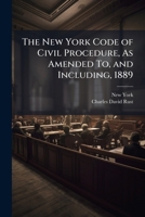 The New York Code of Civil Procedure, As Amended To, and Including, 1889: Twenty-Two Chapters Complete in One Volume : With References to Code Decisions to July 1, 1889 1174022027 Book Cover