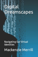 Digital Dreamscapes: Navigating Our Virtual Identities B0CJKTR63N Book Cover