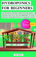HYDROPONICS FOR BEGINNERS: The Ultimate Cheapest Guide With Krakty Method, Practical Tips and Equipment to Start Growing Vegetables  With Diy Gardening System B087LG8S5L Book Cover
