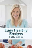 Easy Healthy Recipes: Over 190 Delicious Recipes For The Home Cook 1481280511 Book Cover