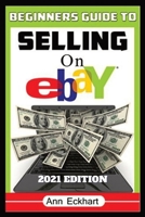 Beginner's Guide To Selling On Ebay 2021 Edition: Step-By-Step Instructions for How To Source, List & Ship Online for Maximum Profits 057890571X Book Cover