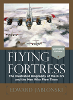 Flying Fortress: The Illustrated Biography of the B-17s and the Men Who Flew Them 0385038550 Book Cover