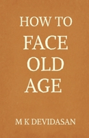 How to Face Old Age: Preparing for Life’s Final Chapter with Dignity, Grace, and Joy B0FM9RW83Q Book Cover