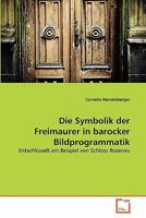 Die Symbolik der Freimaurer in barocker Bildprogrammatik: Entschlüsselt am Beispiel von Schloss Rosenau 3639337972 Book Cover