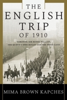 The English Trip of 1910: Toronto, Sir Henry Pellatt, the Queen's Own Rifles and the Press Gang 1038310571 Book Cover