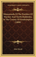 Memoranda of the Parishes of Hursley and North Baddesley, in the County of Southampton [By J. Marsh] 1022865234 Book Cover