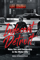Indecent Detroit: Race, Sex, and Censorship in the Motor City 0253067847 Book Cover