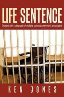 Life Sentence: Dealing with a diagnosis of multiple sclerosis; one man's prospective 1449092527 Book Cover