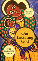Our Lactating God: The Embodied Amen! 082980112X Book Cover