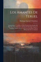 Los Amantes De Teruel; Antonio Seron Y Su Silva a Cintia (Poesia Latina Inedita Del Siglo Xvi), Precedida De Un Prologo De Domingo Gascon Y Guimbao, ... Bibliografia De Los Amantes (Spanish Edition) 1022691244 Book Cover