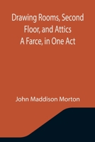 Drawing Rooms, Second Floor, and Attics A Farce, in One Act 1517082838 Book Cover