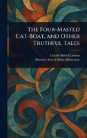 The Four-Masted Cat-Boat, and Other Truthful Tales 1023561212 Book Cover