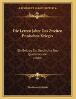 Die Letzen Jahre Des Zweiten Punischen Krieges: Ein Beitrag Zur Geschichte Und Quellenkunde 1168008700 Book Cover