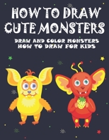 How To Draw Cute Monsters Draw and Color Monsters, How to draw for Kids: A step By step Kids How to draw book AND Coloring Monsters Book FOR Kids ages 2-8 B0924679XF Book Cover