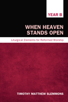 When Heaven Stands Open (Liturgical Elements for Reformed Worship, Year B) 1620320010 Book Cover
