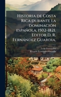 Historia de Costa Rica durante la dominaciÃ3n española, 1502-1821. Editor D. R. Fernàndez Guardia. (Spanish Edition) 1024294323 Book Cover