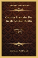 Oeuvres Francaise Des Trente Ans De Theatre: 1902-1907 (1903) 1160765715 Book Cover