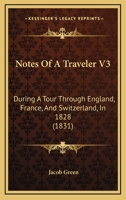 Notes Of A Traveler V3: During A Tour Through England, France, And Switzerland, In 1828 1166985415 Book Cover