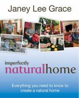 Imperfectly Natural Home: Everything You Need to Know to Create a Natural Home 0752885820 Book Cover