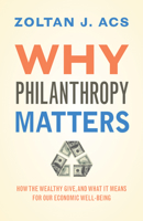 Why Philanthropy Matters: How the Wealthy Give, and What It Means for Our Economic Well-Being 0691148627 Book Cover