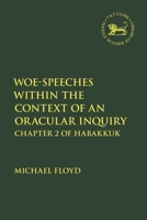 Woe-Speeches Within the Context of an Oracular Inquiry: Chapter 2 of Habakkuk 0567717011 Book Cover