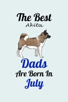 The Best Akita Dads Are Born In July: Unique Notebook Journal For Akita Owners and Lovers, Funny Birthday NoteBook Gift for Women, Men, Kids, Boys & Girls./ Great Diary Blank Lined Pages for College, 1661844227 Book Cover