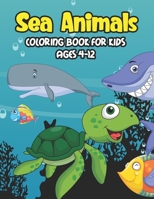 Sea Animals Coloring Book For Kids Ages 4-12: A Great Ocean Animals Activity & Sea Creatures Stress Fun Relaxation Coloring Book With Underwater ... Creatures Perfect Preschoolers & Kindergarten B097XD6JYF Book Cover