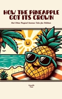 How the Pineapple Got Its Crown And Other Magical Summer Tales for Children B0FBFTZ9JB Book Cover
