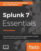 Splunk 7 Essentials - Third Edition: Demystify machine data by leveraging datasets, building reports, and sharing powerful insights 1788839110 Book Cover