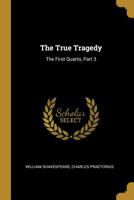 The True Tragedy: The First Quarto, Part 3 1141037394 Book Cover