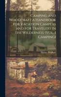Camping and Woodcraft;a Handbook for Vacation Campers and for Travelers in the Wilderness (Vol. 1 Camping); 1 1020520922 Book Cover