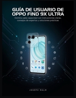GUÍA DE USUARIO DE OPPO FIND 9X ULTRA: Domina cada capacidad con instrucciones claras, consejos de expertos y soluciones prácticas (Spanish Edition) B0H8FFJ4NX Book Cover