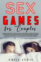 Sex Games for Couples: Exciting Naughty Questions and Hot Challenges to Spice Up Your Sex Life. Role Playing, Would You Rather, Truth or Dare, Discover the Secrets to Say Goodbye to Routine Forever B08J22BM3C Book Cover