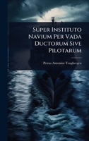 Super Instituto Navium Per Vada Ductorum Sive Pilotarum (Latin Edition) 1024939715 Book Cover