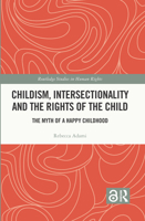 Childism, Intersectionality and the Rights of the Child: The Myth of a Happy Childhood 103263619X Book Cover