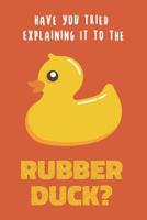 Have You Tried Explaining It To The Rubber Duck: Funny Notebook, Great Gift For Programmers, Notebook/Journal/Log Book, Graph Paper (120 Pages, 6 x 9) - Orange 1074002563 Book Cover