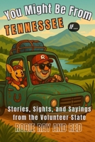 You Might Be From Tennessee If…: Stories, Sights, and Sayings from the Volunteer State (You Might Be From...If Series With Rodie Ray & Red) B0F8W5P21T Book Cover
