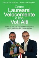 Come Laurearsi Velocemente e con Voti Alti: anche se non puoi seguire tutte le lezioni e senza rinunciare alla tua vita sociale 1974542718 Book Cover