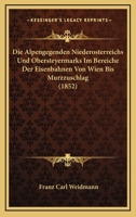 Die Alpengegenden Niederosterreichs Und Obersteyermarks Im Bereiche Der Eisenbahnen Von Wien Bis Murzzuschlag (1852) 1275125727 Book Cover