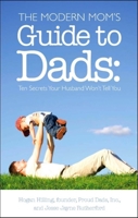 The Modern Mom's Guide to Dad: Ten Secrets Your Husbands Won't Tell You 1581826060 Book Cover