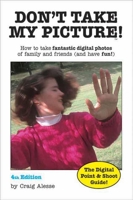 Don't Take My Picture! : How to Take Fantastic Digital Photos of Family and Friends (and Have Fun!) 1584281561 Book Cover