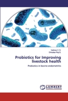 Probiotics for Improving livestock health: Probiotics in bovine endometritis 6202515376 Book Cover