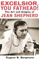 Excelsior, You Fathead!: The Art and Enigma of Jean Shepherd 1557836000 Book Cover
